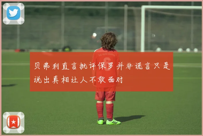 贝弗利直言批评保罗并非谎言只是说出真相让人不敢面对