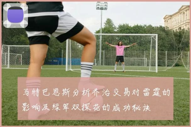 马特巴恩斯分析乔治交易对雷霆的影响及绿军双探花的成功秘诀