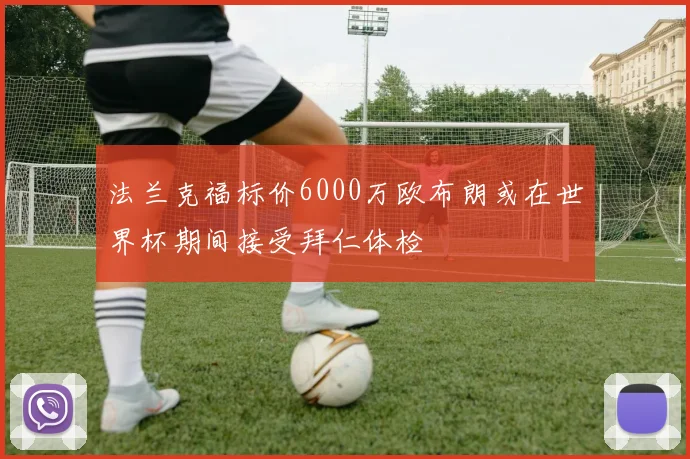 法兰克福标价6000万欧布朗或在世界杯期间接受拜仁体检
